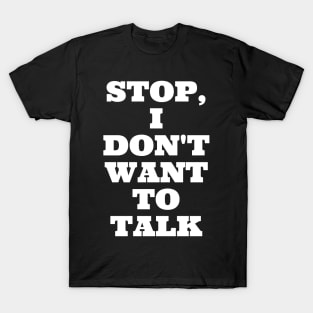 Stop, I Don't Want To Talk T-Shirt